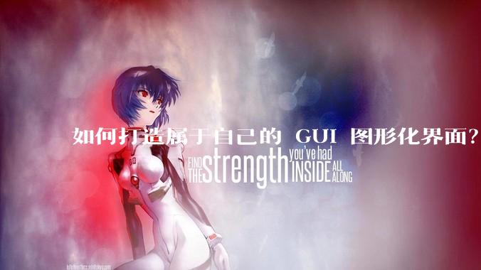 如何打造属于自己的 GUI 图形化界面？
