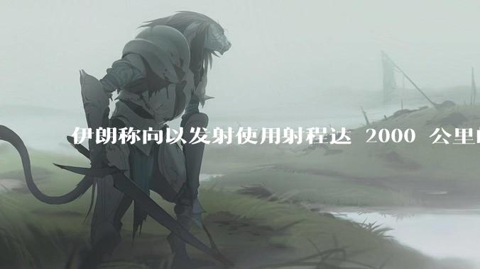 伊朗称向以发射使用射程达 2000 公里的「泥石」地对地弹道导弹，其威力有多大？